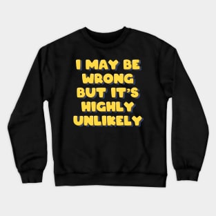 I May Be Wrong But It's Highly Unlikely Crewneck Sweatshirt